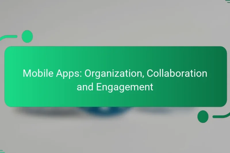 Mobile Apps: Organization, Collaboration and Engagement