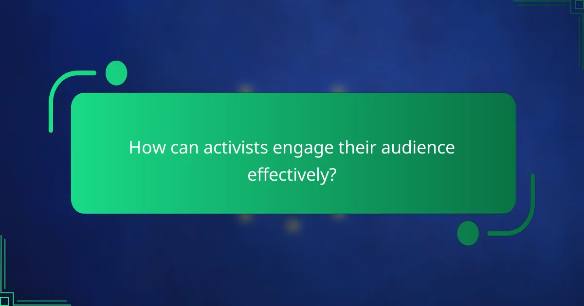 How can activists engage their audience effectively?