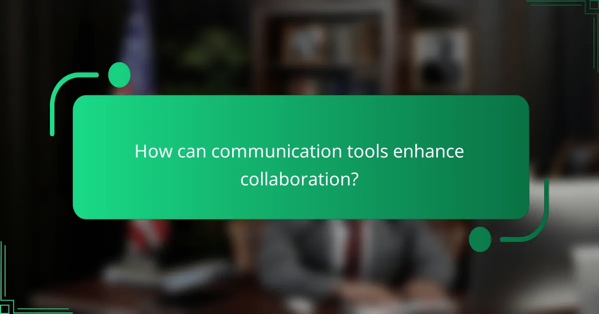 How can communication tools enhance collaboration?