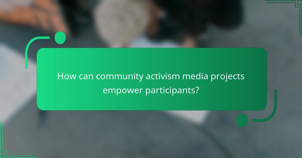 How can community activism media projects empower participants?