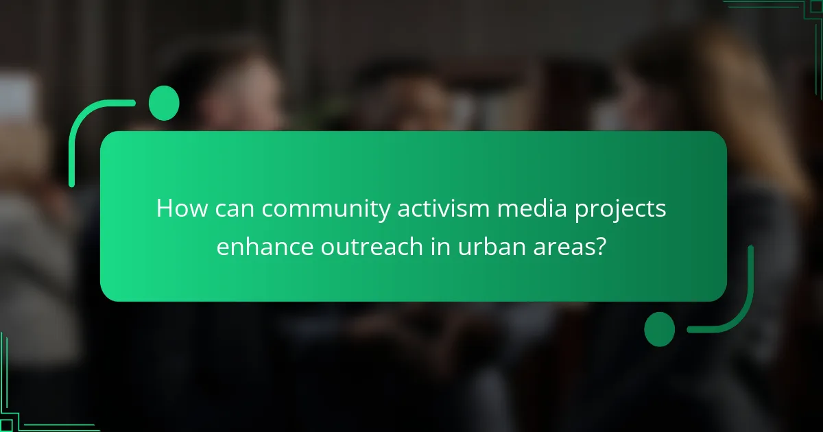How can community activism media projects enhance outreach in urban areas?