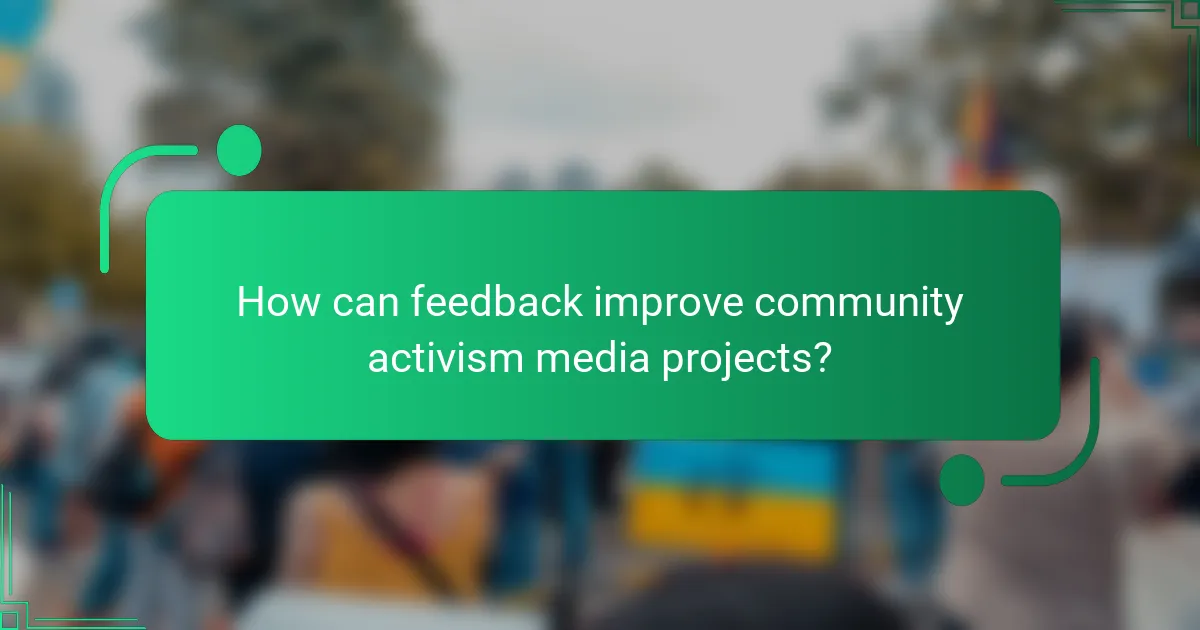 How can feedback improve community activism media projects?