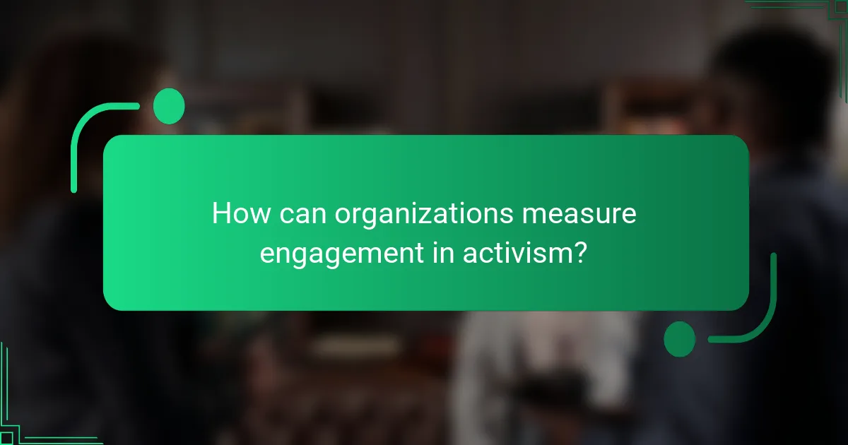 How can organizations measure engagement in activism?