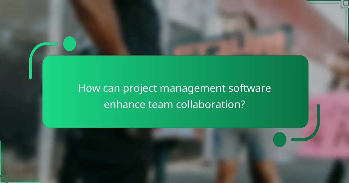 How can project management software enhance team collaboration?