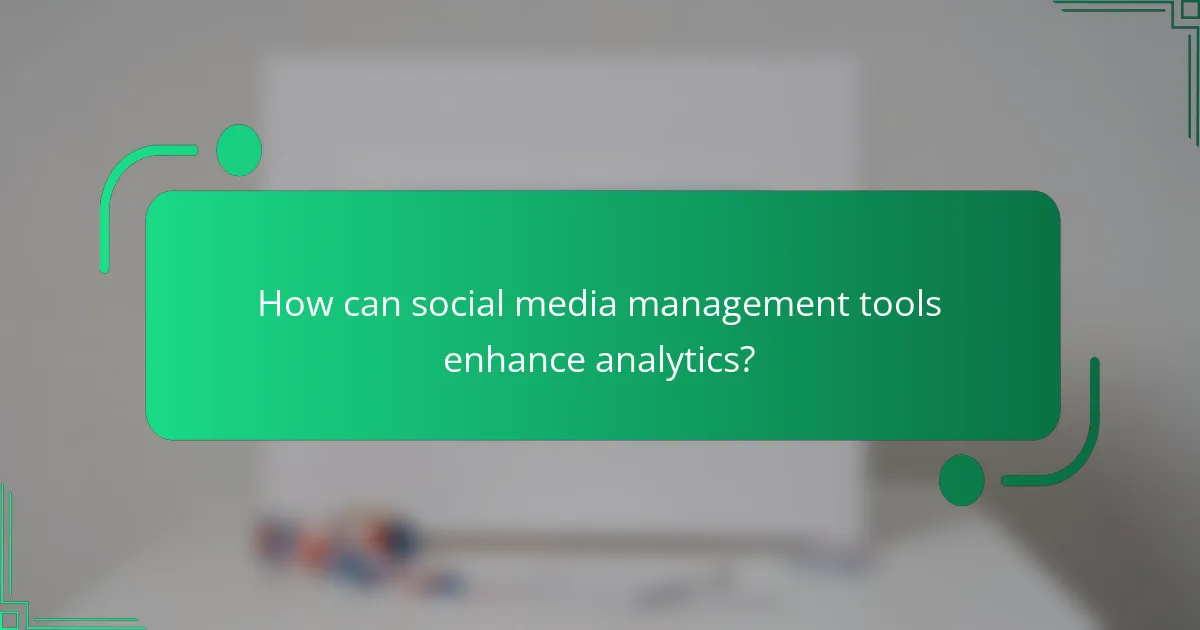 How can social media management tools enhance analytics?