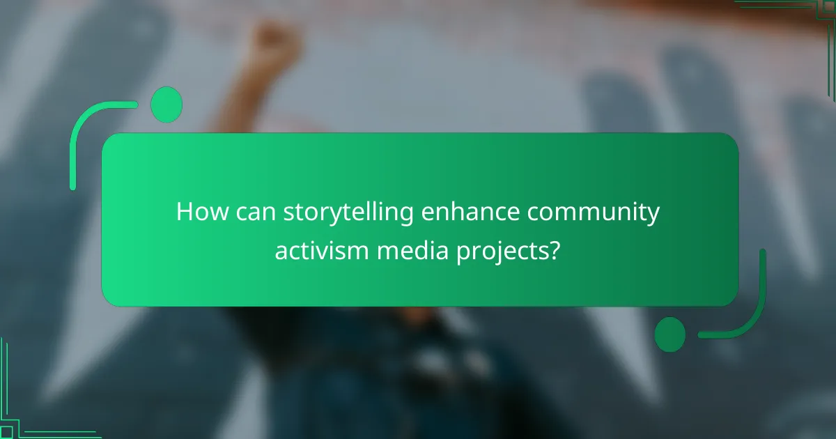How can storytelling enhance community activism media projects?