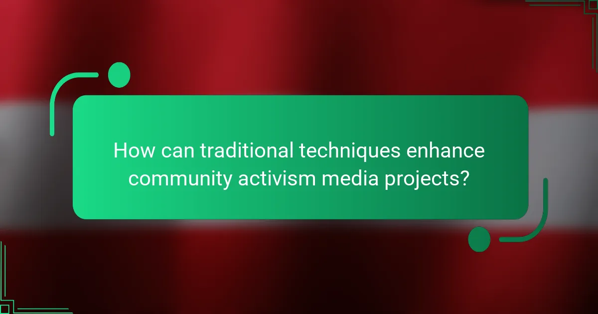 How can traditional techniques enhance community activism media projects?
