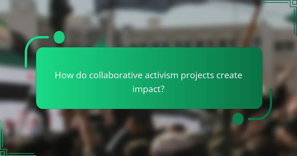 How do collaborative activism projects create impact?