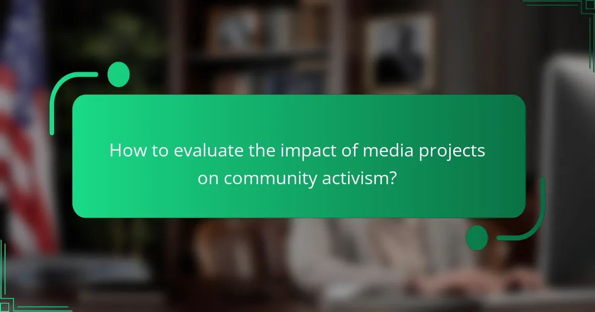How to evaluate the impact of media projects on community activism?