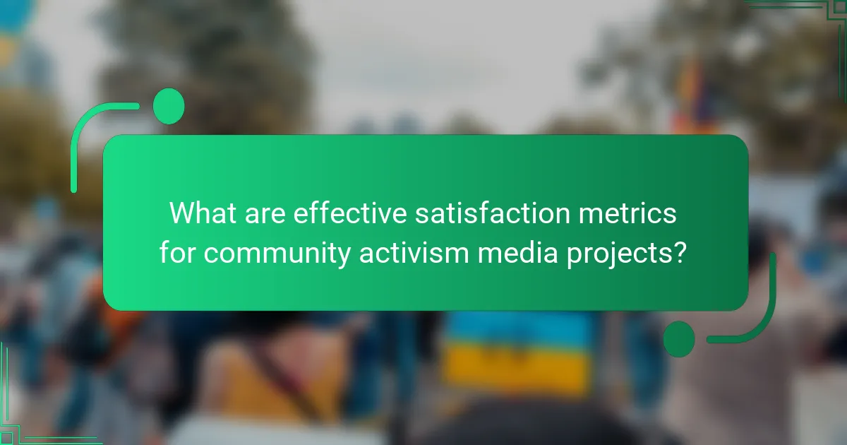 What are effective satisfaction metrics for community activism media projects?