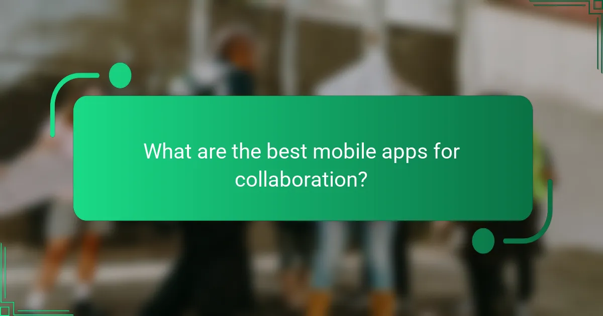 What are the best mobile apps for collaboration?