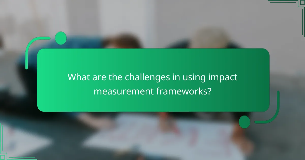 What are the challenges in using impact measurement frameworks?