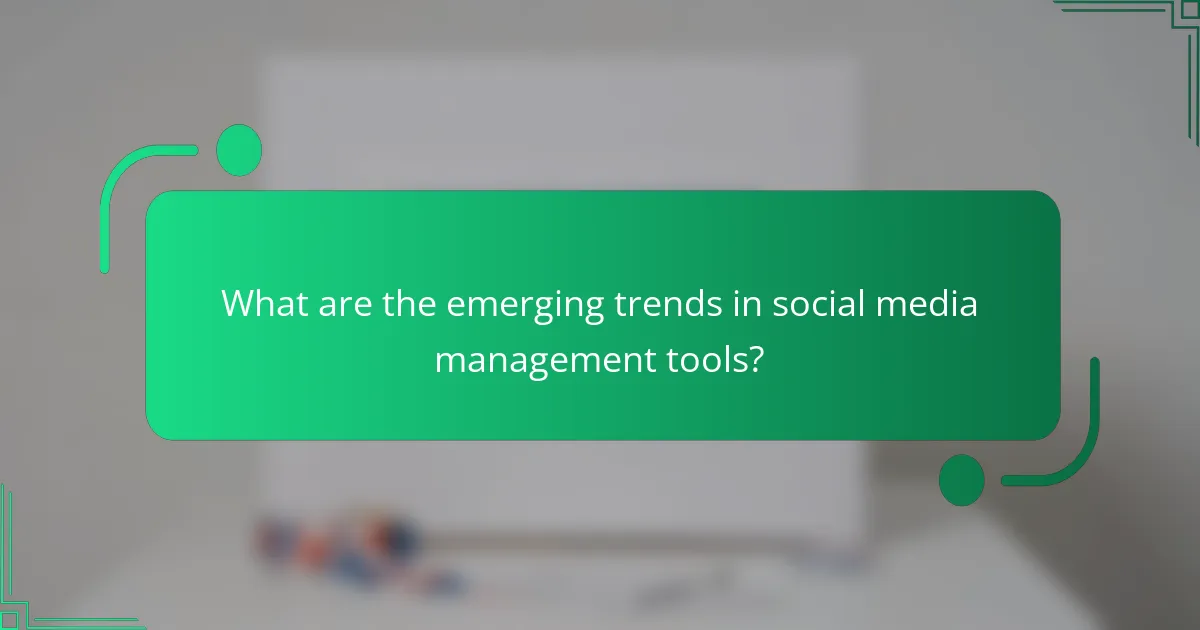 What are the emerging trends in social media management tools?