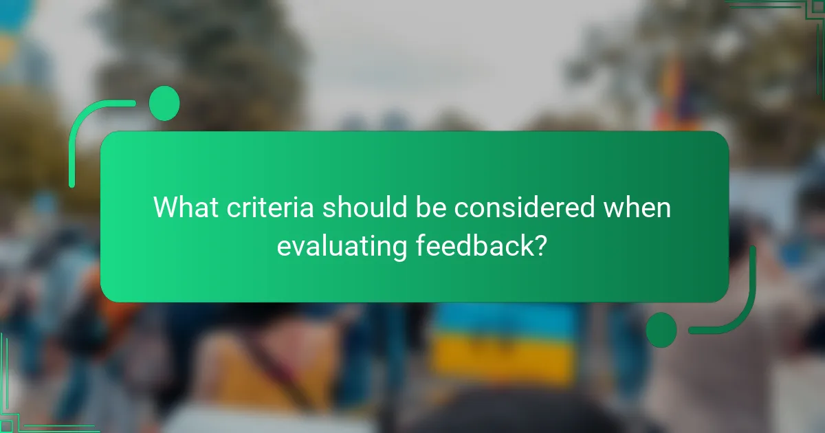 What criteria should be considered when evaluating feedback?