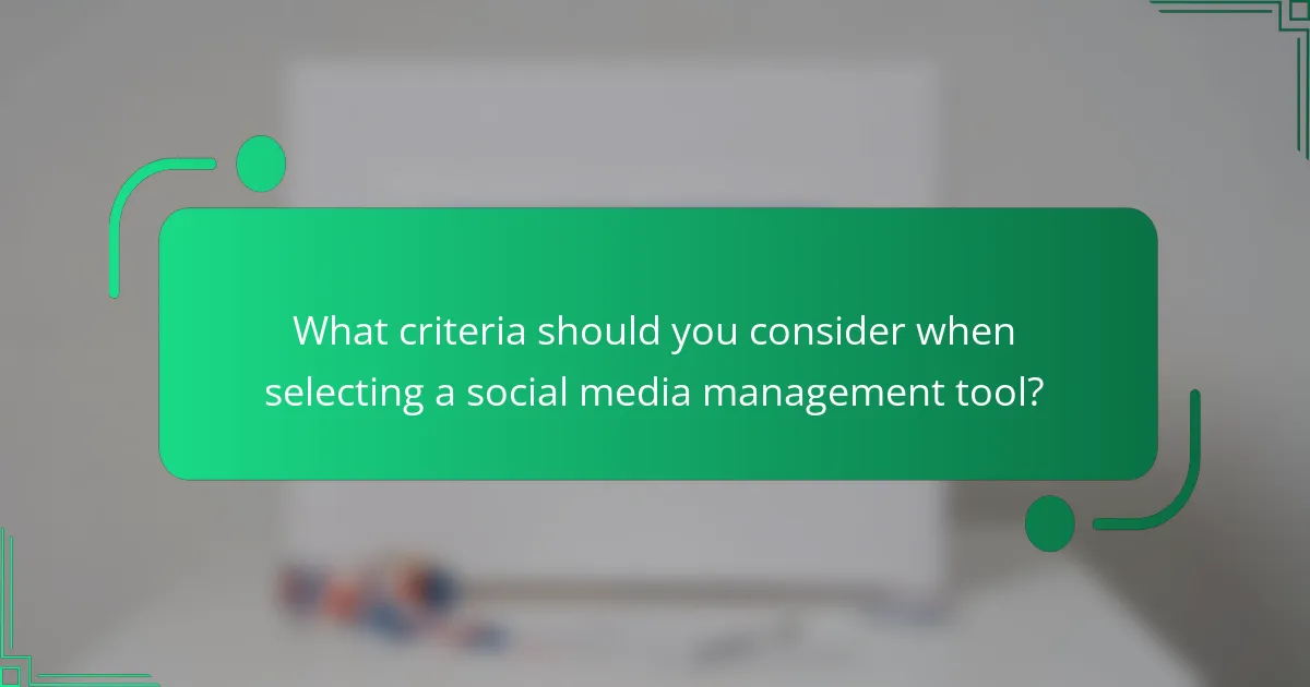 What criteria should you consider when selecting a social media management tool?