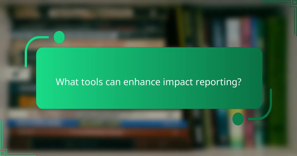 What tools can enhance impact reporting?